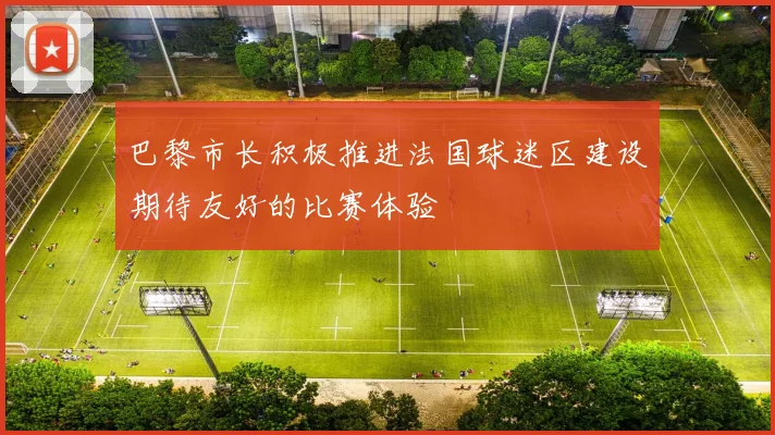 巴黎市长积极推进法国球迷区建设期待友好的比赛体验