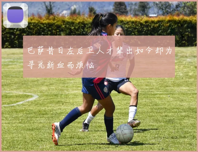 巴萨昔日左后卫人才辈出如今却为寻觅新血而烦恼